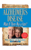 Alzheimer's Disease: What If There Was a Cure? - Mary T. Newport
