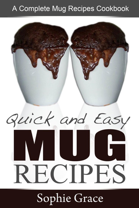 Quick and Easy Mug Recipes: A Complete Mug Recipes Cookbook