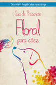 Guia de Prescrição Floral Para Cães - Dra. Maria Angélica Lourenço Jorge