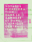 Voyages d'exploration dans le Zambèze et dans l'Afrique centrale, 1840-1873 - David Livingstone & Hippolyte Vattemare