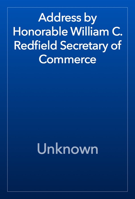 Address by Honorable William C. Redfield Secretary of Commerce