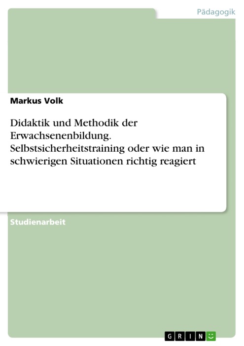 Didaktik und Methodik der Erwachsenenbildung. Selbstsicherheitstraining oder wie man in schwierigen Situationen richtig reagiert