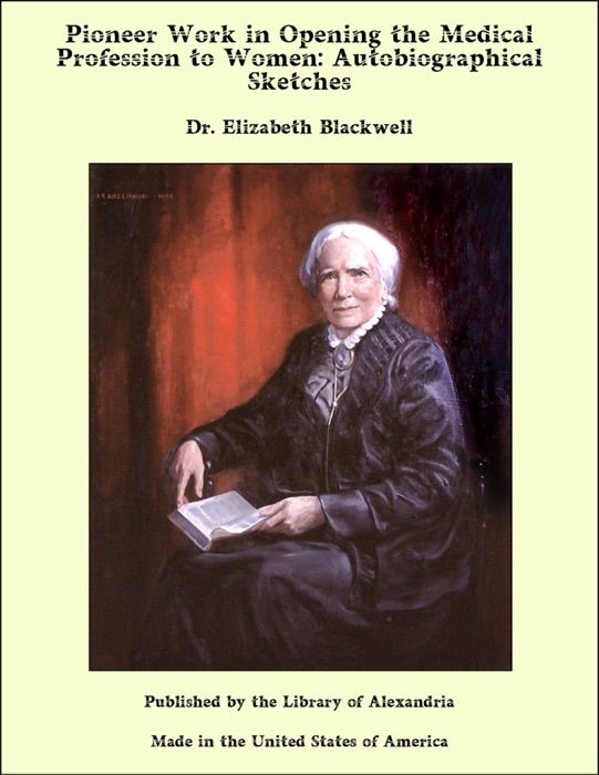 Pioneer Work in Opening the Medical Profession to Women: Autobiographical Sketches