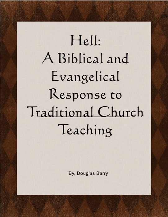 Hell: A Biblical and Evangelical Response to Traditional Church Teaching. Why 