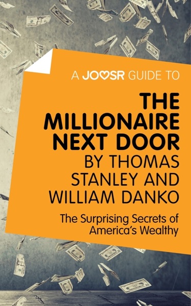 A Joosr Guide to... The Millionaire Next Door by Thomas Stanley and William Danko