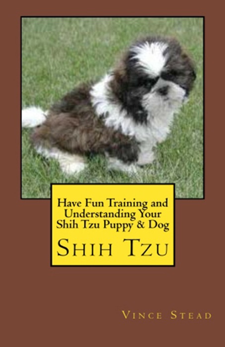 Have Fun Training and Understanding Your Shih Tzu Puppy & Dog