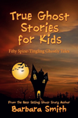 True Ghost Stories for Kids - Barbara Smith