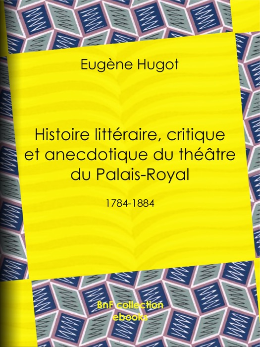 Histoire littéraire, critique et anecdotique du théâtre du Palais-Royal