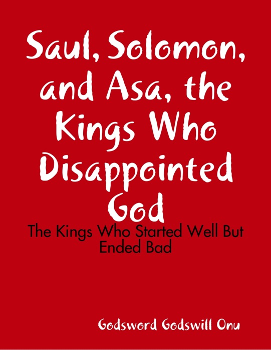 Saul, Solomon, and Asa, the Kings Who Disappointed God