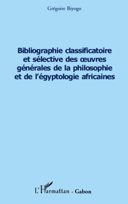 Bibliographie classificatoire et sélective des œuvres générales de la philosophie et de l’égyptologie africaines