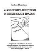Manuale pratico per studenti di istituti biblici e teologici - Ambra Marchese