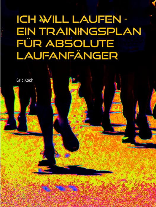 Ich will laufen - Ein Trainingsplan für absolute Laufanfänger