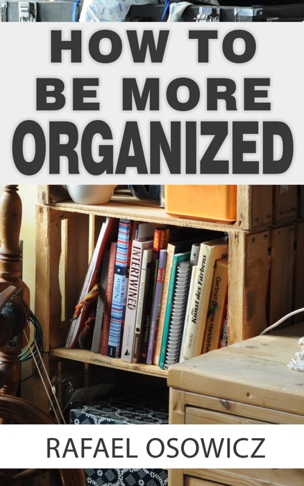 How to be More Organized