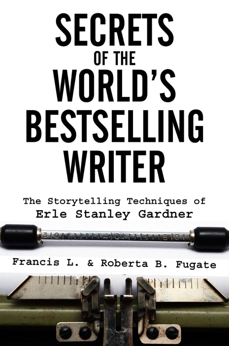 Secrets of the World's Bestselling Writer: The Storytelling Techniques of Erle Stanley Gardner