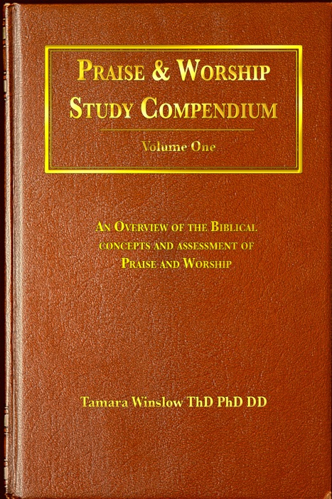 Praise and Worship Study Compendium Volume One An Overview of The Biblical Concepts and Assessment of Praise and Worship