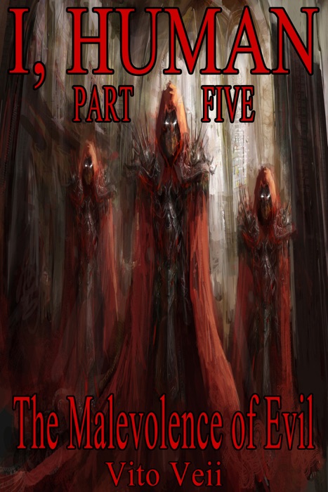 I, Human Part Five The Malevolence of Evil