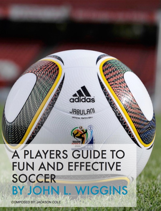 A Players Guide to Fun and Effective Soccer