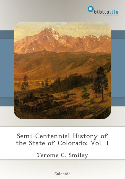 Semi-Centennial History of the State of Colorado: Vol. 1