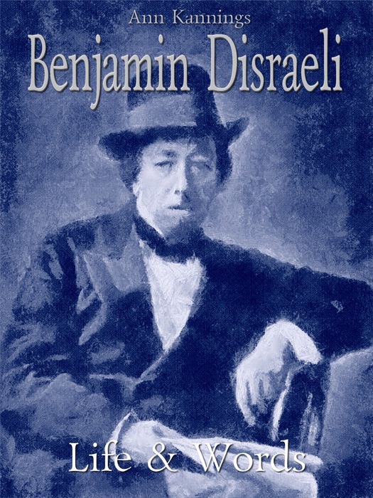 Benjamin Disraeli: Life & Words