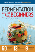 Fermentation for Beginners: The Step-by-Step Guide to Fermentation and Probiotic Foods - Drakes Press