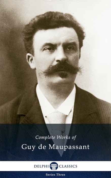 Delphi Complete Works of Guy de Maupassant (Illustrated)