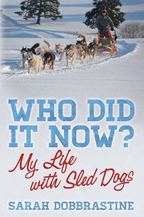 Who Did it Now?: My Life With Sled Dogs