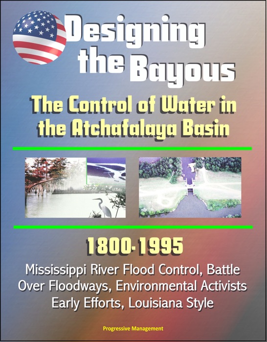 Designing the Bayous: The Control of Water in the Atchafalaya Basin - 1800-1995, Mississippi River Flood Control, Battle Over Floodways, Environmental Activists, Early Efforts, Louisiana Style