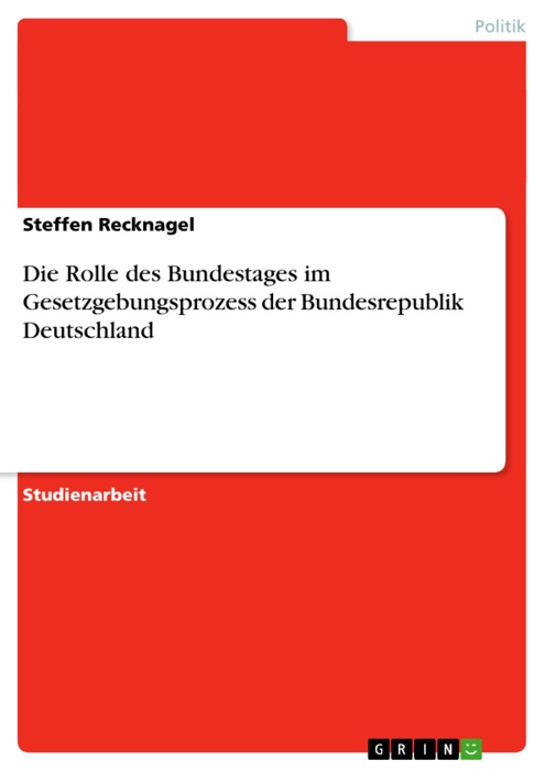 Die Rolle des Bundestages im Gesetzgebungsprozess der Bundesrepublik Deutschland