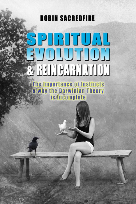 Spiritual Evolution and Reincarnation: The Importance of Instincts and Why the Darwinian Theory Is Incomplete