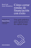 Cómo cerrar rondas de financiación con éxito - Brad Feld, Jason Mendelson & Manuel Matés García