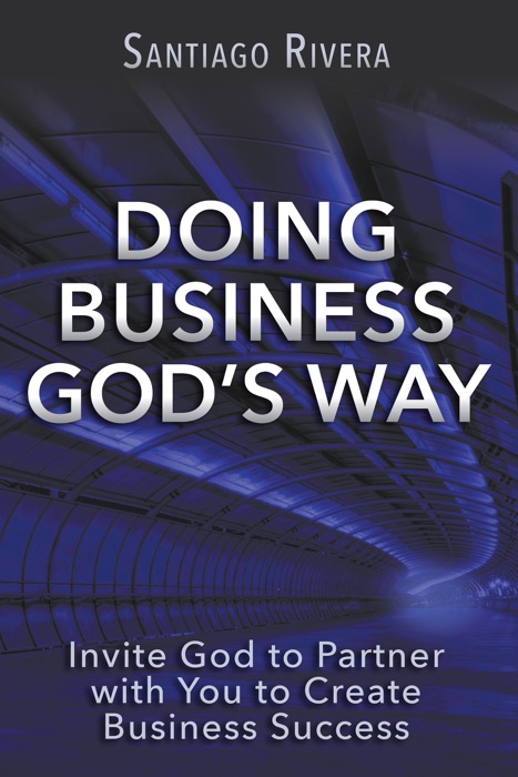 Doing Business God's Way: Invite God to Partner with You to Create Business Success