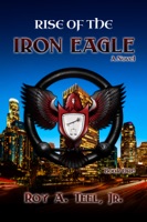 Rise of The Iron Eagle: The Iron Eagle Series Book One