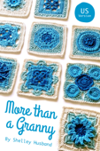 More than a Granny: 20 Versatile Crochet Square Patterns US Version - Shelley Husband