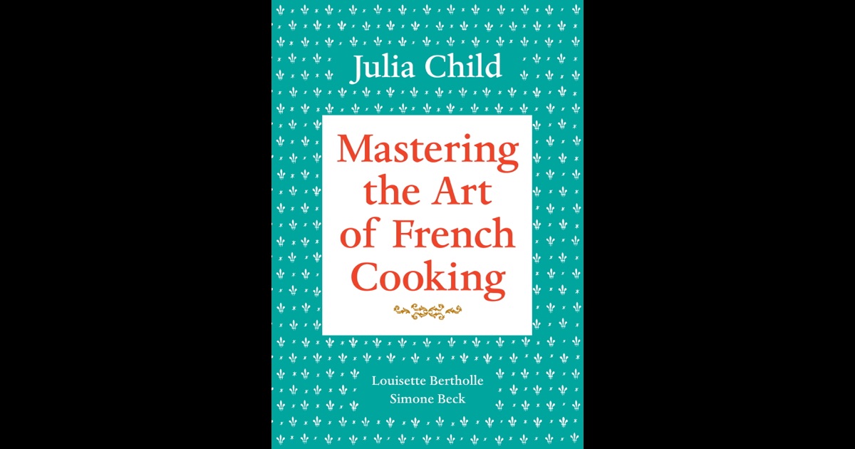 Mastering the Art of French Cooking: Volume 1 by Julia