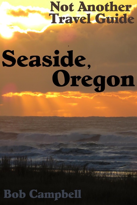 Seaside, Oregon: Not Another Travel Guide