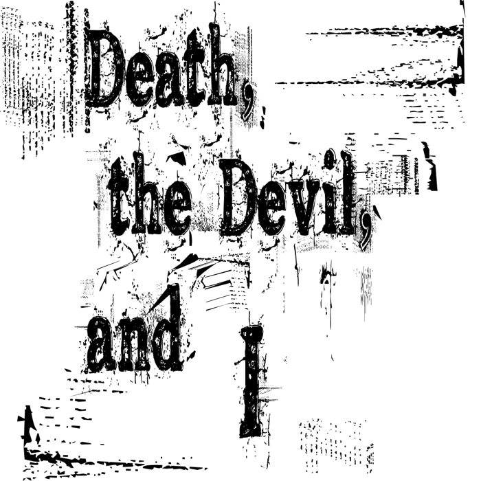 Death, the Devil, and I