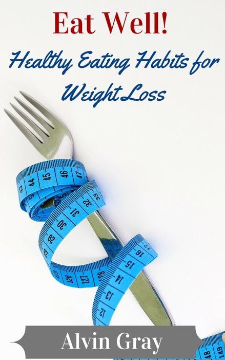 Eat Well! Healthy Eating Habits for Weight Loss