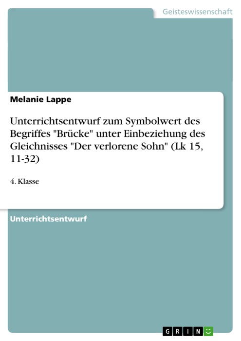 Unterrichtsentwurf zum Symbolwert des Begriffes 'Brücke' unter Einbeziehung des Gleichnisses 'Der verlorene Sohn' (Lk 15, 11-32)