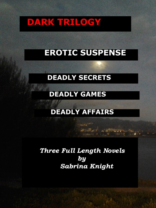 Dark Trilogy: Deadly Secrets - Deadly Games - Deadly Affairs - Three Complete Erotic Murder Suspense Novels