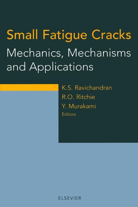 Small Fatigue Cracks: Mechanics, Mechanisms and Applications