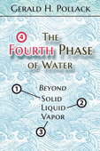 The Fourth Phase of Water - Gerald H. Pollack & Ethan Pollack