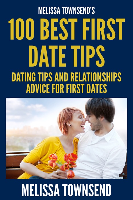 Melissa Townsend’s 100 Best First Date Tips : Dating Tips And Relationships Advice For First Dates