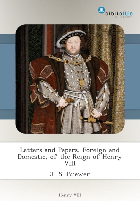 Letters and Papers, Foreign and Domestic, of the Reign of Henry VIII