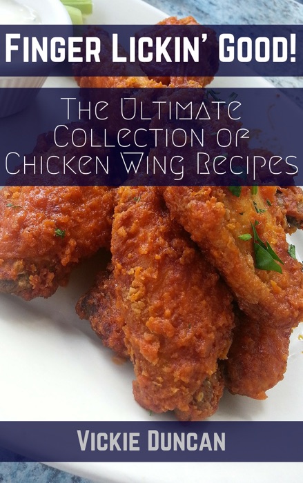 Finger Lickin’ Good! The Ultimate Chicken Wing Cookbook