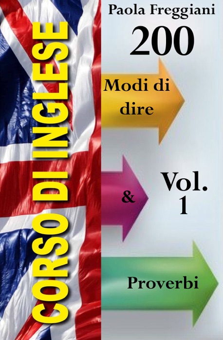 Corso di Inglese: 200 Modi di dire & Proverbi (Volume 1)