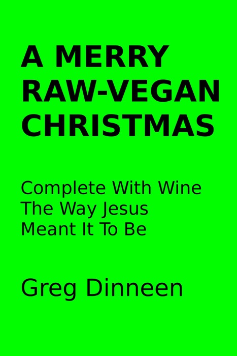 A Merry Raw-Vegan Christmas Complete With Wine The Way Jesus Meant It To Be