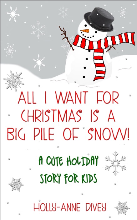 All I Want for Christmas is a Big Pile of Snow!: A Cute Holiday Story for Kids