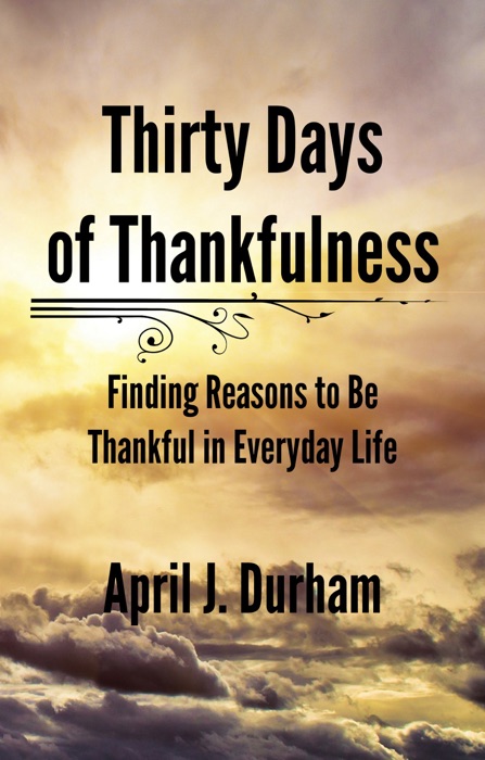 Thirty Days of Thankfulness: Finding Reasons to Be Thankful in Everyday Life