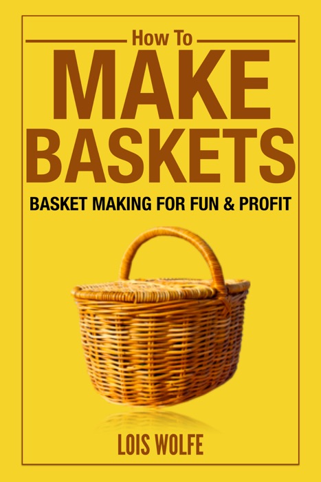 How To Make Baskets : Basket Making for Fun & Profit