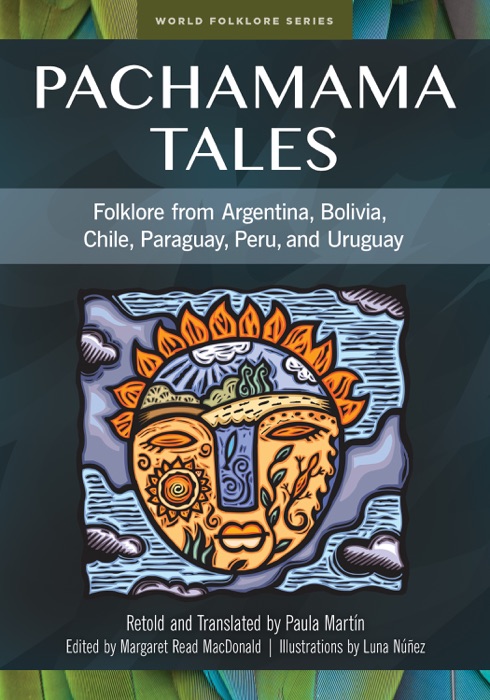 Pachamama Tales: Folklore from Argentina, Bolivia, Chile, Paraguay, Peru, and Uruguay